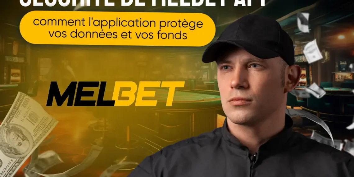 Sécurité de Melbet app : comment l'application protège vos données et vos fonds