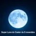 La super Lune du Castor du 5 novembre : jusqu’à 30 % plus lumineuse qu’une pleine Lune